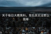 关于每日大赛黑料，背后其实没那么简单