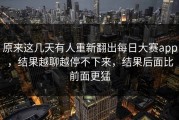 原来这几天有人重新翻出每日大赛app，结果越聊越停不下来，结果后面比前面更猛