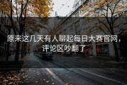 原来这几天有人聊起每日大赛官网，评论区吵翻了