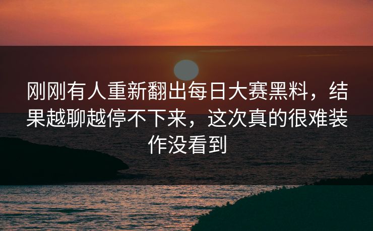 刚刚有人重新翻出每日大赛黑料，结果越聊越停不下来，这次真的很难装作没看到