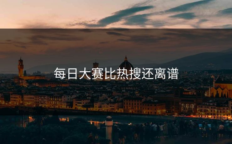 每日大赛比热搜还离谱
