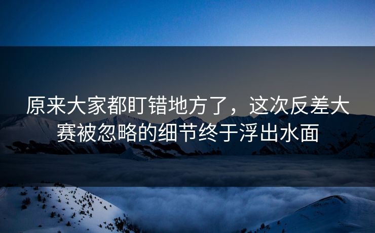 原来大家都盯错地方了，这次反差大赛被忽略的细节终于浮出水面