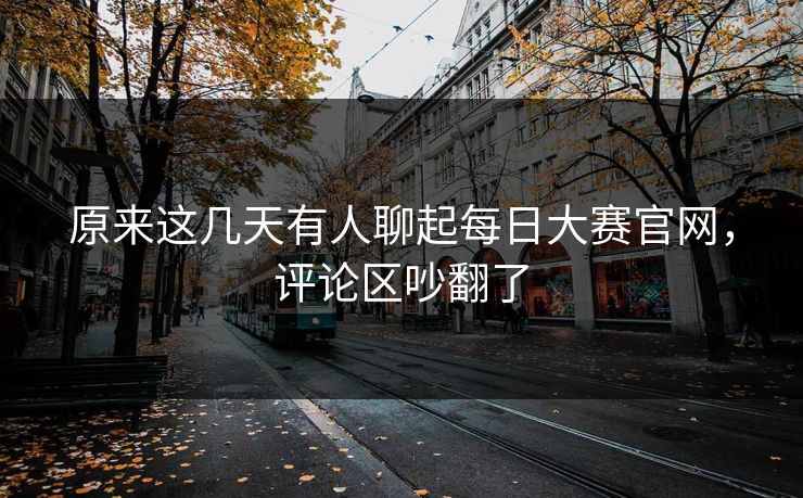 原来这几天有人聊起每日大赛官网，评论区吵翻了