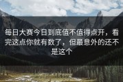 每日大赛今日到底值不值得点开，看完这点你就有数了，但最意外的还不是这个