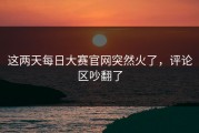 这两天每日大赛官网突然火了，评论区吵翻了