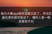 每日大赛app相关话题又起了，评论区最在意的居然是这个，懂的人第一眼就察觉不对