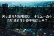 关于蘑菇视频电脑版，评论区一直不肯明说的部分终于被翻出来了
