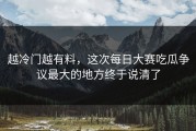 越冷门越有料，这次每日大赛吃瓜争议最大的地方终于说清了