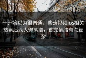 一开始以为很普通，蘑菇视频ios相关搜索后劲大得离谱，看完情绪有点复杂