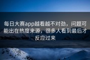 每日大赛app越看越不对劲，问题可能出在热度来源，很多人看到最后才反应过来