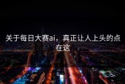 关于每日大赛ai，真正让人上头的点在这