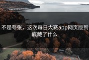不是夸张，这次每日大赛app网页版到底藏了什么