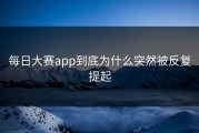 每日大赛app到底为什么突然被反复提起