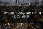 一夜之间每日大赛app突然火了，评论区突然沉默