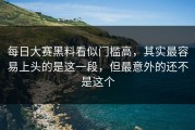 每日大赛黑料看似门槛高，其实最容易上头的是这一段，但最意外的还不是这个