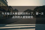 今天每日大赛官网突然火了，第一次点开的人直接破防