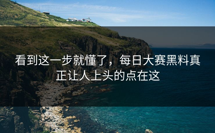 看到这一步就懂了，每日大赛黑料真正让人上头的点在这