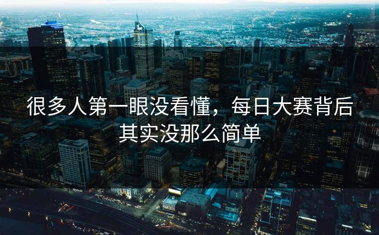 很多人第一眼没看懂，每日大赛背后其实没那么简单