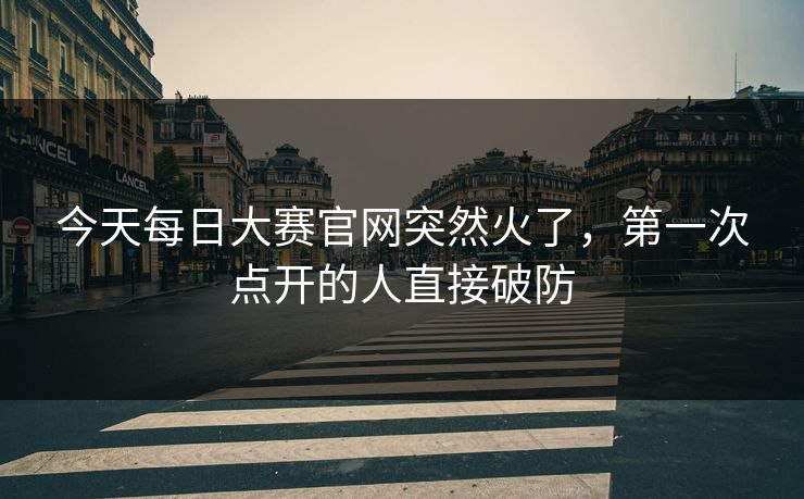 今天每日大赛官网突然火了，第一次点开的人直接破防