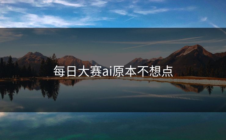 每日大赛ai原本不想点
